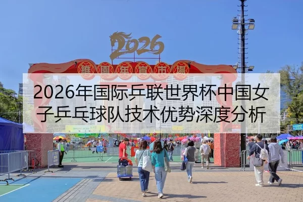 2026年国际乒联世界杯中国女子乒乓球队技术优势深度分析
