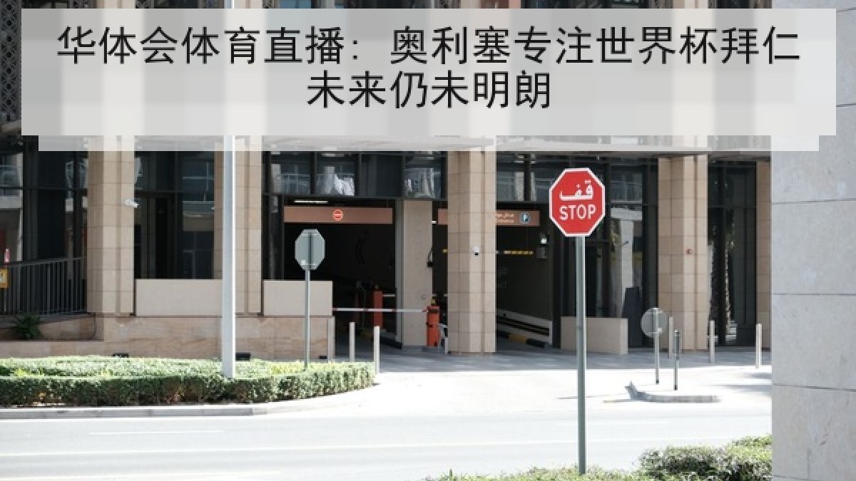 华体会体育直播: 奥利塞专注世界杯拜仁未来仍未明朗